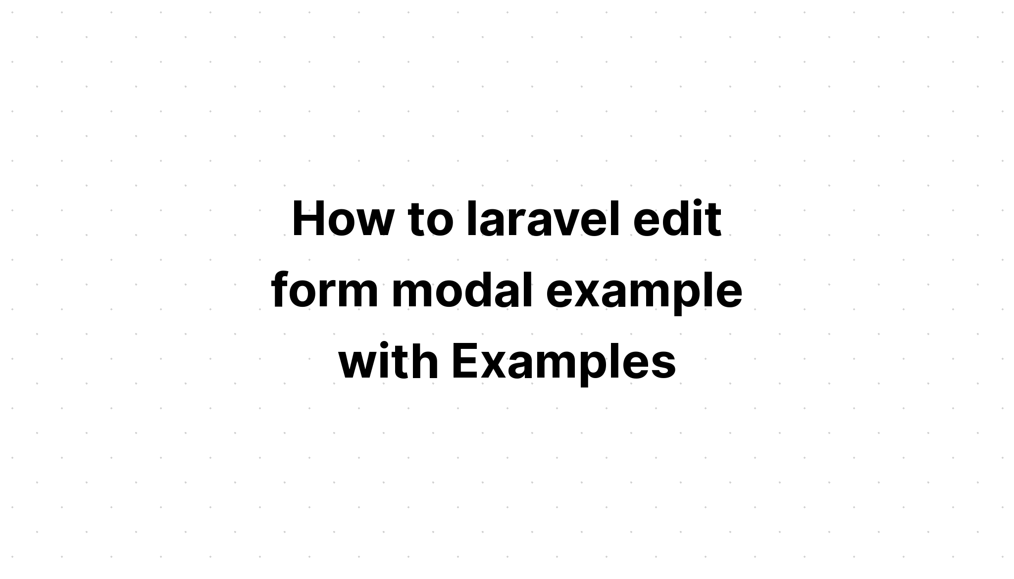 Làm thế nào để laravel chỉnh sửa ví dụ về phương thức biểu mẫu với Ví dụ